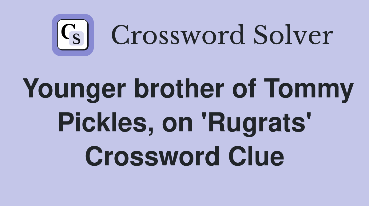 Younger brother of Tommy Pickles, on 'Rugrats' - Crossword Clue Answers